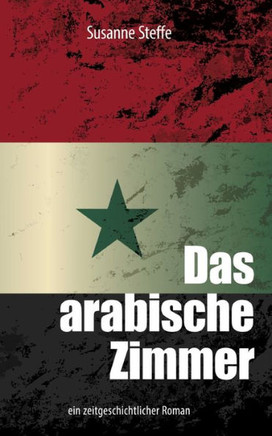Das arabische Zimmer: ein zeitgeschichtlicher Roman