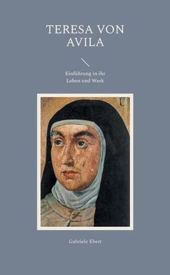Teresa von Avila: Einf?hrung in ihr Leben und Werk