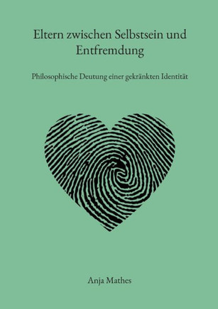 Eltern zwischen Selbstsein und Entfremdung: Philosophische Deutung einer gekr?nkten Identit?t