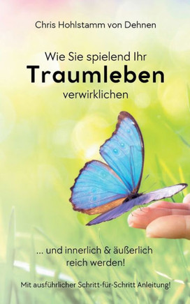 Wie Sie spielend Ihr Traumleben verwirklichen: ... und innerlich & ?u?erlich reich werden!