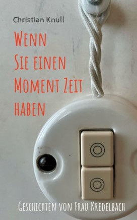 Wenn Sie einen Moment Zeit haben: Geschichten von Frau Kredelbach