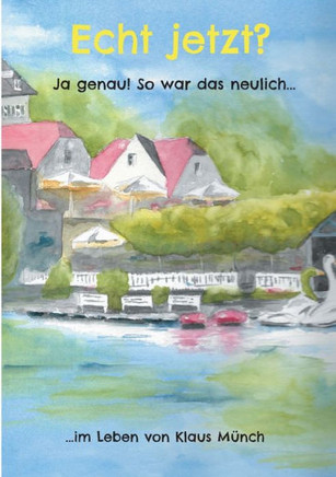 Echt jetzt? Ja genau! So war das neulich...: ...im Leben von Klaus M?nch