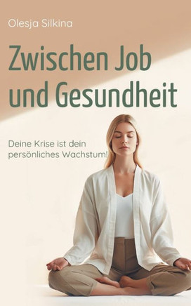 Zwischen Job und Gesundheit: Deine Krise ist dein pers?nliches Wachstum!