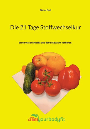 Die 21 Tage Stoffwechselkur: Essen was schmeckt und dabei Gewicht verlieren