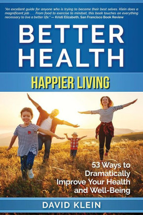Better Health: Happier Living: 53 Ways To Dramatically Improve Your Health And Well-Being