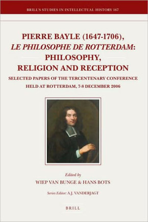 Pierre Bayle (1647-1706), Le Philosophe de Rotterdam: Philosophy, Religion and Reception: Selected Papers of the Tercentenary Conference Held at Rotte