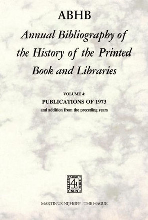 Abhb Annual Bibliography of the History of the Printed Book and Libraries: Volume 4: Publications of 1973 and Additions from the Preceding Years