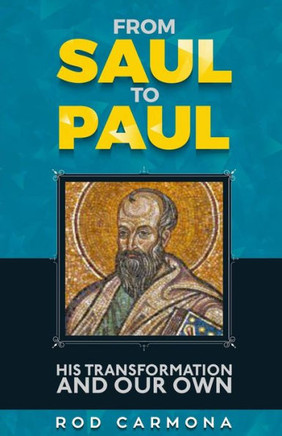 From Saul To Paul: His Transformation And Our Own