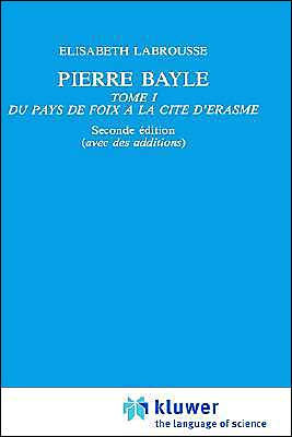 Pierre Bayle: Tome 1 Du Pays de Foix a la Cite d'Erasme
