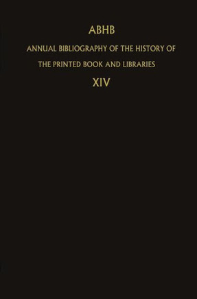Abhb Annual Bibliography of the History of the Printed Book and Libraries: Volume 14: Publications of 1983 and Additions from the Preceeding Years