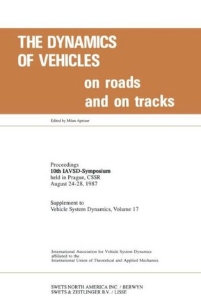 The Dynamics of Vehicles on Roads and on Tracks: Proceedings of 10th IAVSD Symposium Held in Prague, Czechoslovakia, August 24-28, 1987