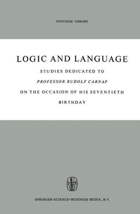 Logic and Language: Studies Dedicated to Professor Rudolf Carnap on the Occasion of His Seventieth Birthday