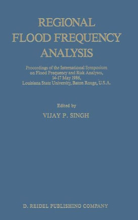 Regional Flood Frequency Analysis: Proceedings of the International Symposium on Flood Frequency and Risk Analyses, 14-17 May 1986, Louisiana State Un