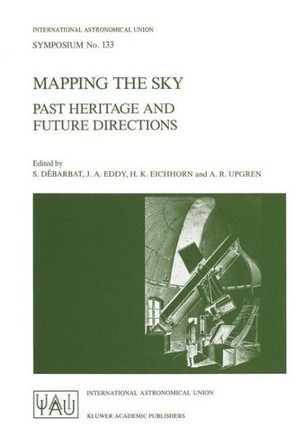Mapping the Sky: Past Heritage and Future Directions Proceedings of the 133rd Symposium of the International Astronomical Union Held in