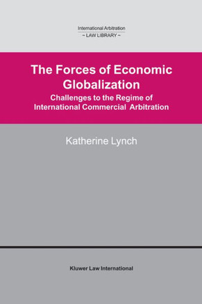 The Forces of Economic Globalization: Challenges to the Regime of International Commercial Arbitration