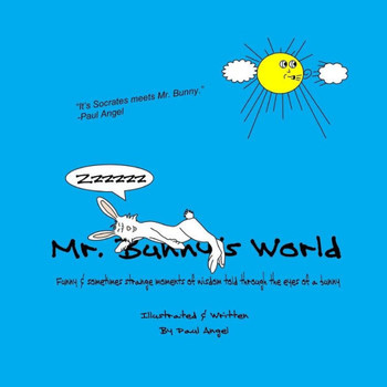 Mr. Bunny'S World: Funny & Sometimes Strange Moments Of Wisdom Told Through The Eyes Of A Bunny