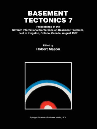 Basement Tectonics 7: Proceedings of the Seventh International Conference on Basement Tectonics, Held in Kingston, Ontario, Canada, August 1
