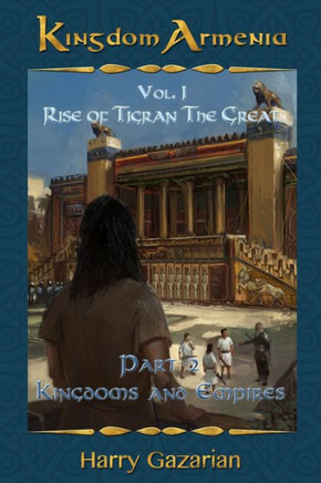 Kingdom Armenia Vol. 1: Rise Of Tigran The Great Part 2: Kingdoms And Empires