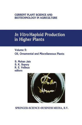 In Vitro Haploid Production in Higher Plants: Volume 5 -- Oil, Ornamental and Miscellaneous Plants