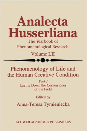 Phenomenology of Life and the Human Creative Condition: Book I Laying Down the Cornerstones of the Field
