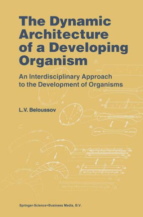 The Dynamic Architecture of a Developing Organism: An Interdisciplinary Approach to the Development of Organisms