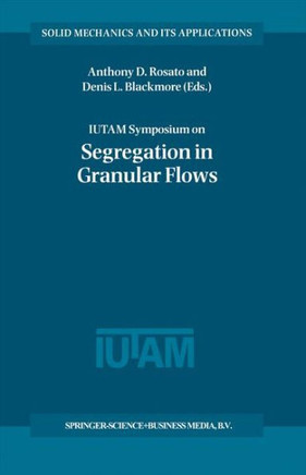 Iutam Symposium on Segregation in Granular Flows: Proceedings of the Iutam Symposium Held in Cape May, Nj, U.S.A. June 5-10, 1999