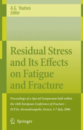 Residual Stress and Its Effects on Fatigue and Fracture: Proceedings of a Special Symposium Held Within the 16th European Conference of Fracture - Ecf