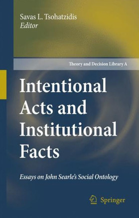 Intentional Acts and Institutional Facts: Essays on John Searle's Social Ontology