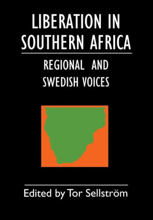 Liberation in Southern Africa - Regional and Swedish Voices: Interviews from Angola, Mozambique, Namibia, South Africa, Zimbabwe, the Frontline and Sw