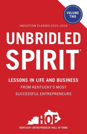 Unbridled Spirit Volume 2: Lessons In Life And Business From Kentucky?S Most Successful Entrepreneurs
