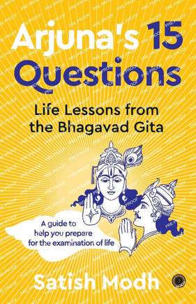 Arjuna's 15 Questions: Life Lessons from the Bhagwad Gita / A Guide to help your Prepare for the Examination of Life