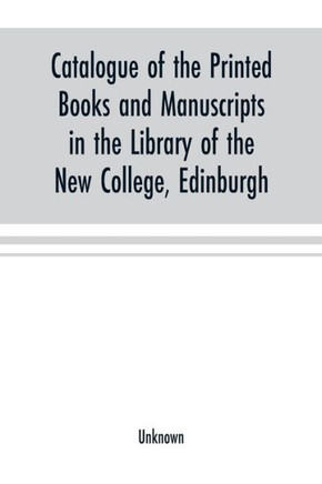 Catalogue of the printed books and manuscripts in the library of the New College, Edinburgh