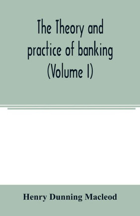 The theory and practice of banking (Volume I)