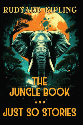 The Jungle Book and Just So Stories: The 1894 and 1902 Classic Edition with Original Illustrations