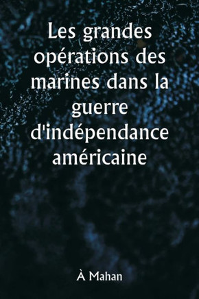 Les grandes op?rations des marines dans la guerre d'ind?pendance am?ricaine
