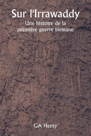 Sur l'Irrawaddy Une histoire de la premi?re guerre birmane
