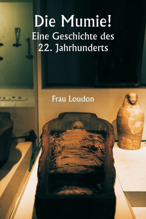 Die Mumie! Eine Geschichte des 22. Jahrhunderts