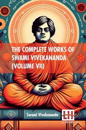 The Complete Works Of Swami Vivekananda (Volume VII): In Nine Volumes, Vol. VII.