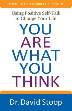 You Are What You Think: Using Positive Self-Talk To Change Your Life