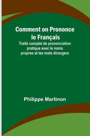 Comment on Prononce le Fran?ais; Trait? complet de prononciation pratique avec le noms propres et les mots ?trangers