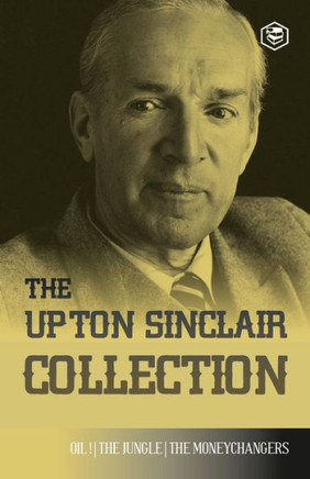 The Upton Sinclair Collection: Including The Jungle, Oil! & The Moneychangers