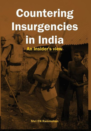 Countering Insurgencies in India: An Insiders View