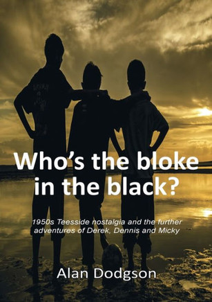 Who?S The Bloke In The Black?:1950S Teesside Nostalgia And The Further Adventures Of Derek, Dennis And Micky