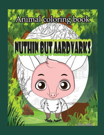 Animal Coloring Book: Nuthin But Aardvarks: Creative Coloring Book With Cute Aardvarks