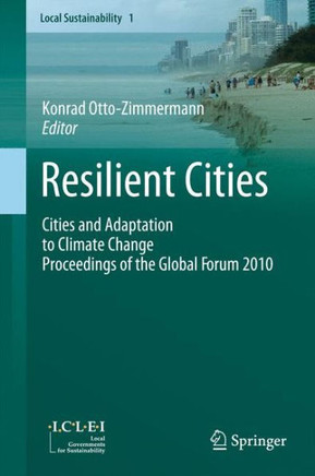 Resilient Cities: Cities and Adaptation to Climate Change - Proceedings of the Global Forum 2010