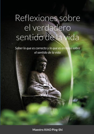 Reflexiones Sobre El Verdadero Sentido De La Vida: Saber Lo Que Es Correcto Y Lo Que Es Erroneo Sobre El Sentido De La Vida (Spanish Edition)