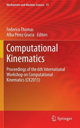 Computational Kinematics: Proceedings of the 6th International Workshop on Computational Kinematics (Ck2013)