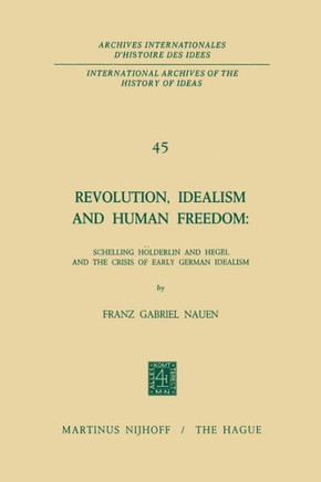 Revolution, Idealism and Human Freedom: Schelling H?lderlin and Hegel and the Crisis of Early German Idealism: Schelling, H?lderlin and Hegel and the