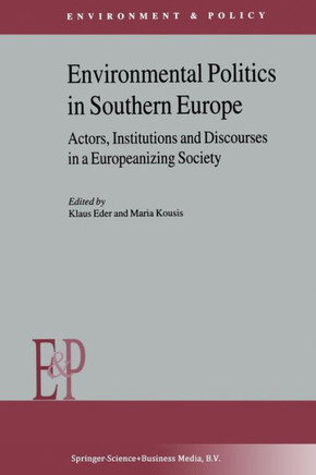 Environmental Politics in Southern Europe: Actors, Institutions and Discourses in a Europeanizing Society