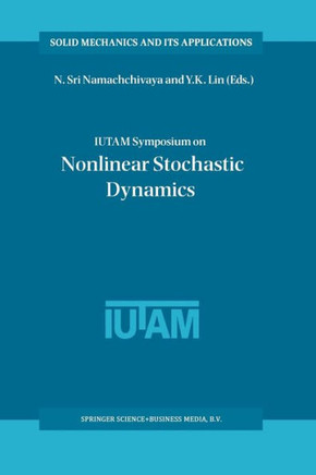 Iutam Symposium on Nonlinear Stochastic Dynamics: Proceedings of the Iutam Symposium Held in Monticello, Illinois, U.S.A., 26-30 August 2002